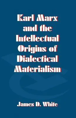 Karl Marx and the Intellectual Origins of Dialectical Materialism