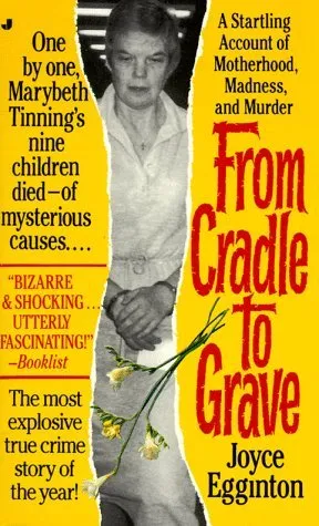 From Cradle to Grave: The Short Lives and Strange Deaths of Marybeth Tinning's Nine Children