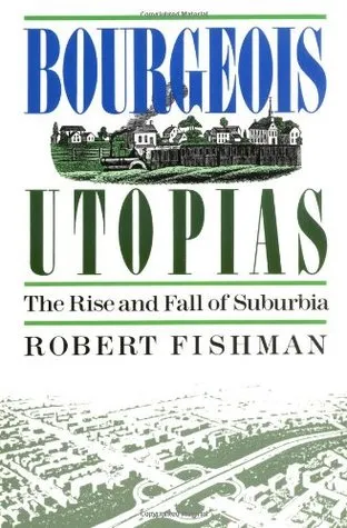 Bourgeois Utopias: The Rise And Fall Of Suburbia