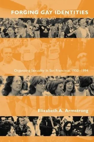 Forging Gay Identities: Organizing Sexuality in San Francisco, 1950-1994