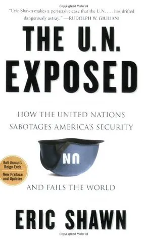 The U.N. Exposed: How the United Nations Sabotages America's Security and Fails the World