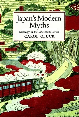 Japan's Modern Myths: Ideology in the Late Meiji Period