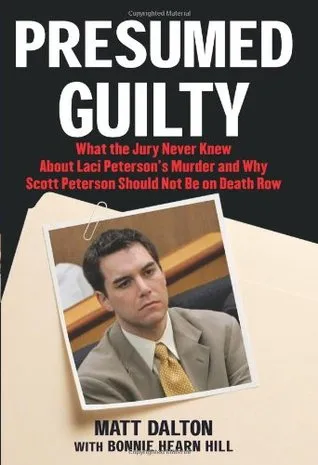 Presumed Guilty: What the Jury Never Knew about Laci Peterson's Murder and Why Scott Peterson Should Not Be on Death Row