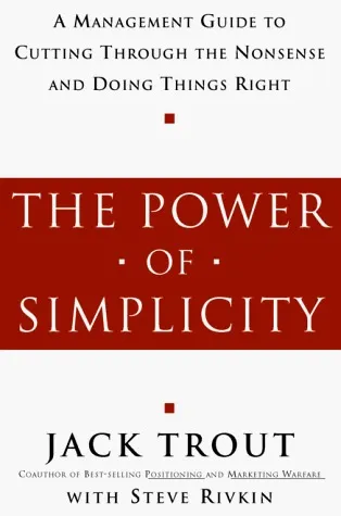 The Power of Simplicity: A Management Guide to Cutting Through the Nonsense & Doing Things Right