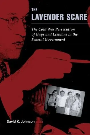 The Lavender Scare: The Cold War Persecution of Gays and Lesbians in the Federal Government