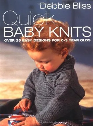 Quick Baby Knits: Over 25 Quick and Easy Designs for 0-3 Year Olds