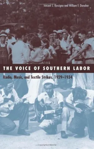 Voice Of Southern Labor: Radio, Music, And Textile Strikes, 1929-1934