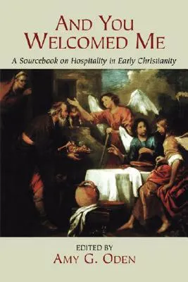 And You Welcomed Me: A Sourcebook on Hospitality in Early Christianity