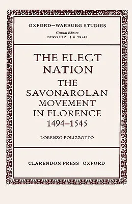 The Elect Nation: The Savonarolan Movement in Florence 1494-1545