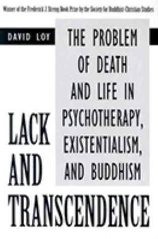 Lack and Transcendence: The Problem of Death and Life in Psychotherapy, Existentialism, and Buddhism