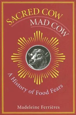 Sacred Cow, Mad Cow: A History of Food Fears