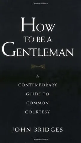 How to Be a Gentleman: A Contemporary Guide to Common Courtesy