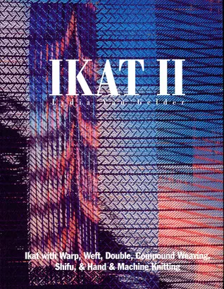 Ikat II: Ikat with Warp, Weft, Double, Compound Weaving, Shifu, & Machine Knitting