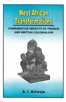 West African Transformations. Comparative Impacts of French and British Colonialism