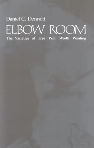 Elbow Room: The Varieties of Free Will Worth Wanting