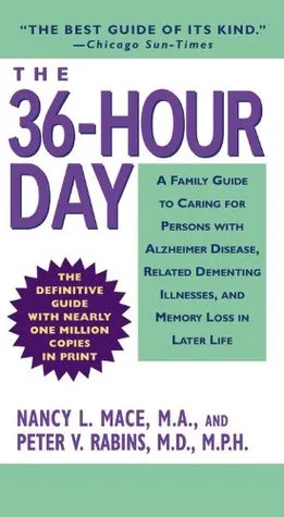 The 36-Hour Day: A Family Guide to Caring for Persons with Alzheimer Disease, Related Dementing Illnesses, and Memory Loss in Later Life