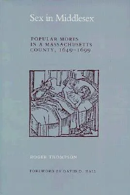 Sex in Middlesex: Popular Mores in a Massachusetts County, 1649-1699
