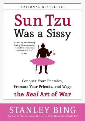 Sun Tzu Was a Sissy: Conquer Your Enemies, Promote Your Friends, and Wage the Real Art of War