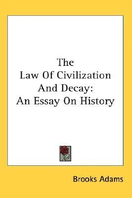 The Law of Civilization and Decay: An Essay on History