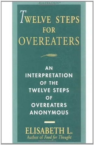 Twelve Steps For Overeaters: An Interpretation Of The Twelve Steps Of Overeaters Anonymous