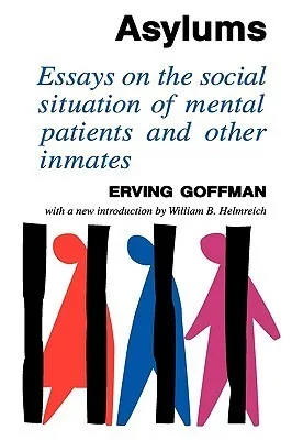 Asylums: Essays on the Social Situation of Mental Patients and Other Inmates