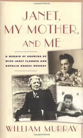 Janet, My Mother and Me: A Memoir of Growing Up with Janet Flanner and Natalia Danesi Murray