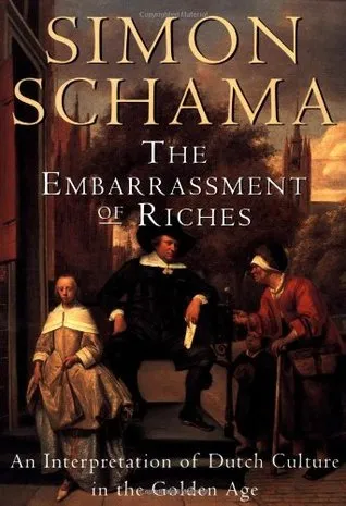 The Embarrassment of Riches: An Interpretation of Dutch Culture in the Golden Age