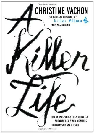 A Killer Life: How an Independent Film Producer Survives Deals and Disasters in Hollywood and Beyond