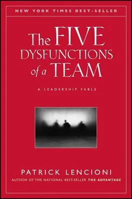 The Five Dysfunctions of a Team: A Leadership Fable