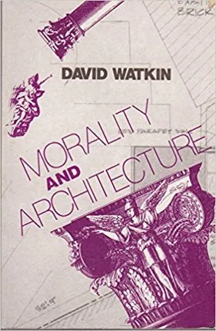 Morality and Architecture: The Development of a Theme in Architectural History and Theory from the Gothic Revival to the Modern