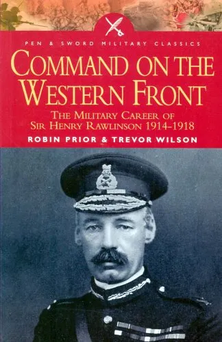 Command on the Western Front: The Military Career of Sir Henry Rawlinson 1914-1918