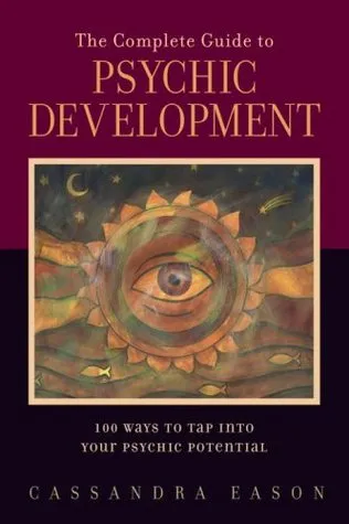 The Complete Guide to Psychic Development: 100 Ways to Tap Into Your Psychic Potential