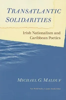 Transatlantic Solidarities: Irish Nationalism and Caribbean Poetics