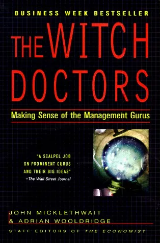 The Witch Doctors: Making Sense of the Management Gurus