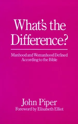 What's the Difference?: Manhood and Womanhood Defined According to the Bible