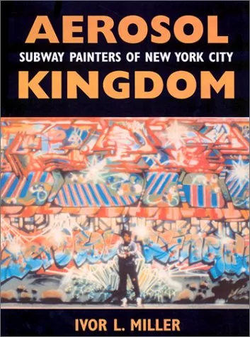 Aerosol Kingdom: Subway Painters of New York City