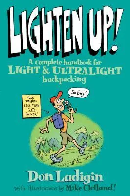 Lighten Up!: A Complete Handbook for Light and Ultralight Backpacking