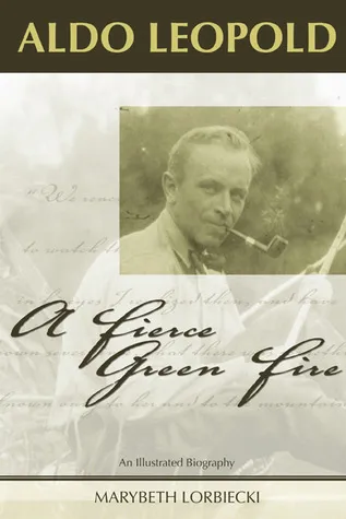 Aldo Leopold: A Fierce Green Fire