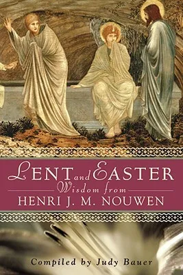 Lent and Easter Wisdom from Henri J. M. Nouwen: Daily Scripture and Prayers Together with Nouwen