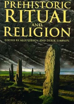 Prehistoric Ritual And Religion: Essays In Honour Of Aubrey Burl