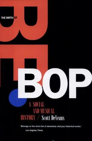 The Birth Of Bebop: A Social And Musical History