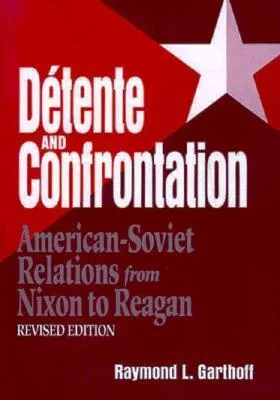 Detente and Confrontation: American-Soviet Relations from Nixon to Reagan, Revised Edition