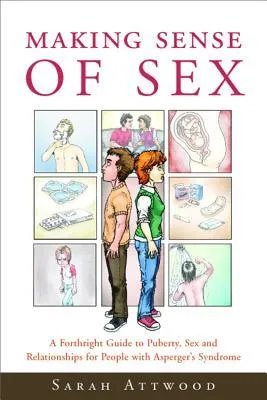 Making Sense of Sex: A Forthright Guide to Puberty, Sex and Relationships for People with Asperger