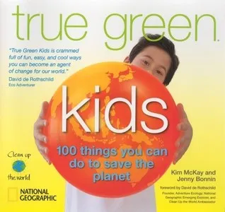 True Green Kids: 100 Things You Can Do to Save the Planet