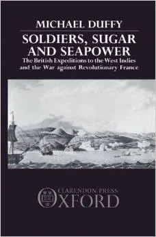 Soldiers, Sugar, and Seapower: The British Expeditions to the West Indies and the War against Revolutionary France