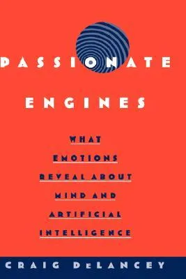 Passionate Engines: What Emotions Reveal about the Mind and Artificial Intelligence