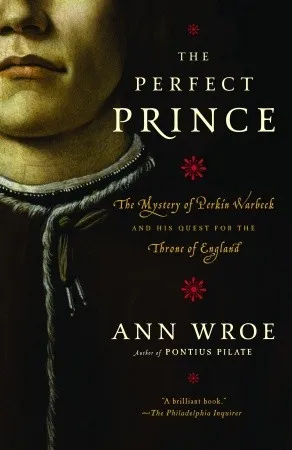 The Perfect Prince: The Mystery of Perkin Warbeck and His Quest for the Throne of England