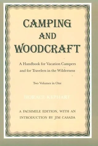 Camping and Woodcraft: A Handbook for Vacation Campers and for Travelers in the Wilderness