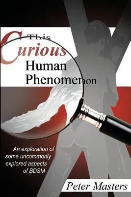 This Curious Human Phenomenon: An Exploration of Some Uncommonly Explored Aspects of BDSM