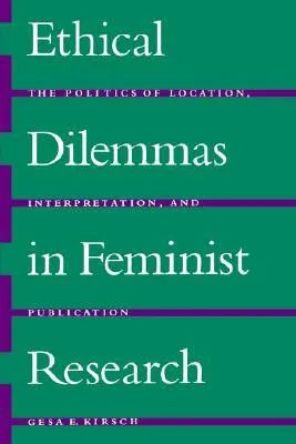 Ethical Dilemmas in Feminist Research: The Politics of Location, Interpretation, and Publication